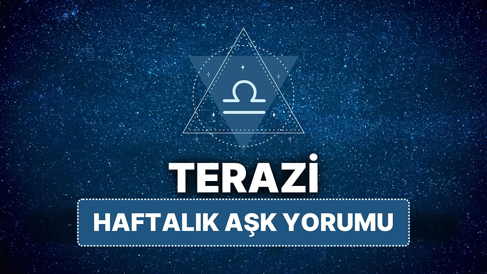 14 Nisan - 20 Nisan Terazi Burcu Haftalık Aşk Burç Yorumu