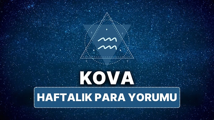 14 Nisan - 20 Nisan Kova Burcu Haftalık Para Burç Yorumu