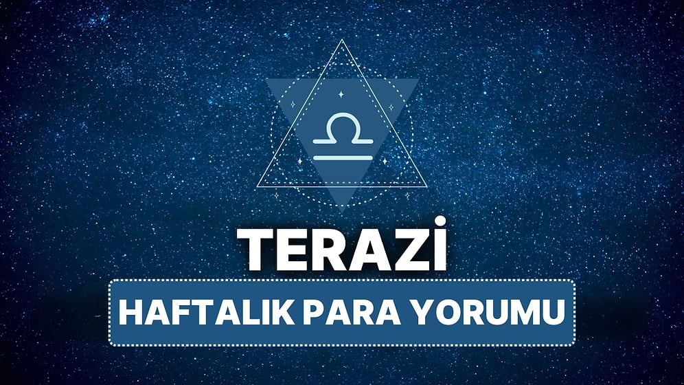 14 Nisan - 20 Nisan Terazi Burcu Haftalık Para Burç Yorumu
