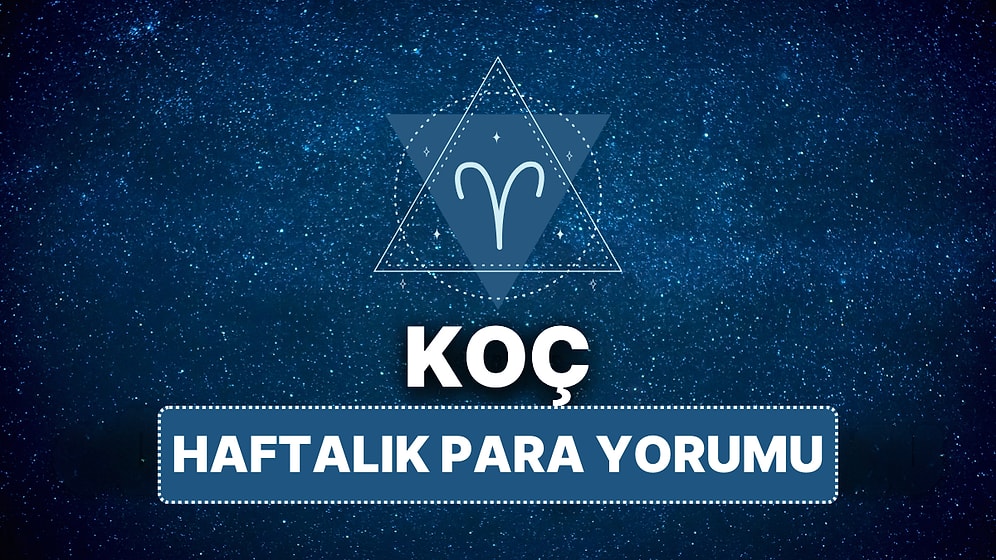 14 Nisan - 20 Nisan Koç Burcu Haftalık Para Burç Yorumu