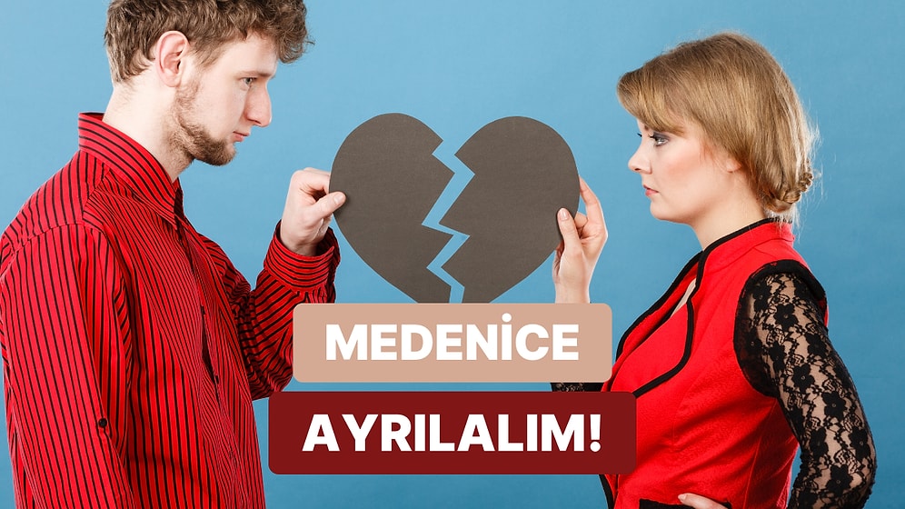 Ondan Ayrılmak İstiyor Fakat Kötü Olmak İstemiyor musun? Doğru Ayrılma Rehberi