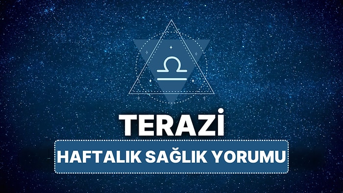 14 Nisan - 20 Nisan Terazi Burcu Haftalık Sağlık Burç Yorumu