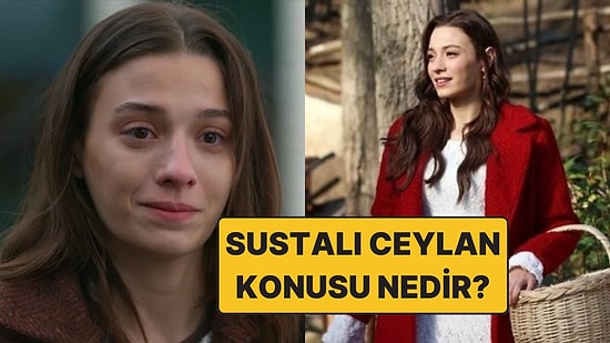 Sustalı Ceylan Konusu Nedir? Sustalı Ceylan Oyuncuları ve Tüm Detaylar
