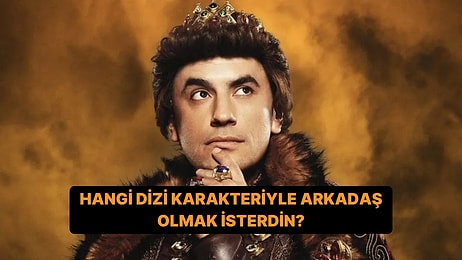 Hangi Dizi Karakteriyle Arkadaş Olmak İsterdin?