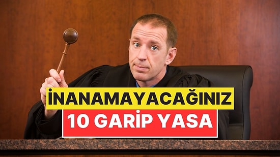 Bazıları Şaka Gibi: Dünyada Var Olduğuna İnanamayacağınız 10 Tuhaf Yasa