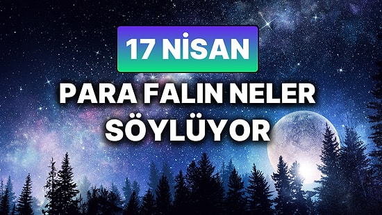 Günlük Para Burç Yorumuna Göre 17 Nisan Perşembe Günün Nasıl Geçecek?