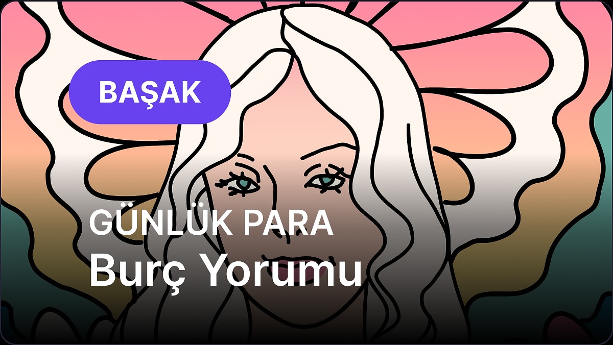 9 Mayıs Cuma Başak Burcu Günlük Para Burç Yorumu