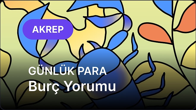 12 Temmuz Pazar Akrep Burcu Günlük Para Burç Yorumu