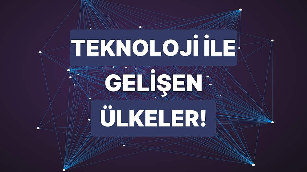 Son 20 Yılda Teknoloji Yatırımları ile Büyüyen ve Ekonomi Gücünü Artıran Ülkeler