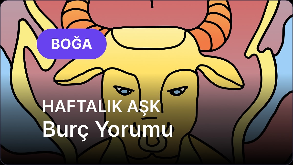 5 Mayıs - 11 Mayıs Boğa Burcu Haftalık Aşk Burç Yorumu