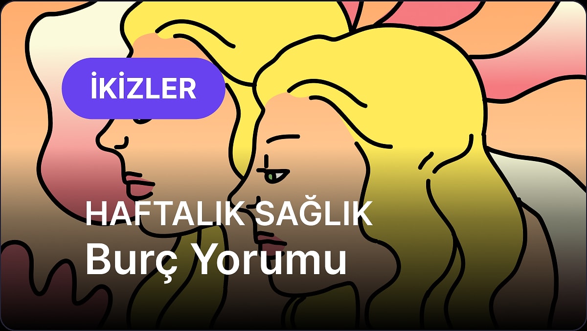 5 Mayıs - 11 Mayıs İkizler Burcu Haftalık Sağlık Burç Yorumu