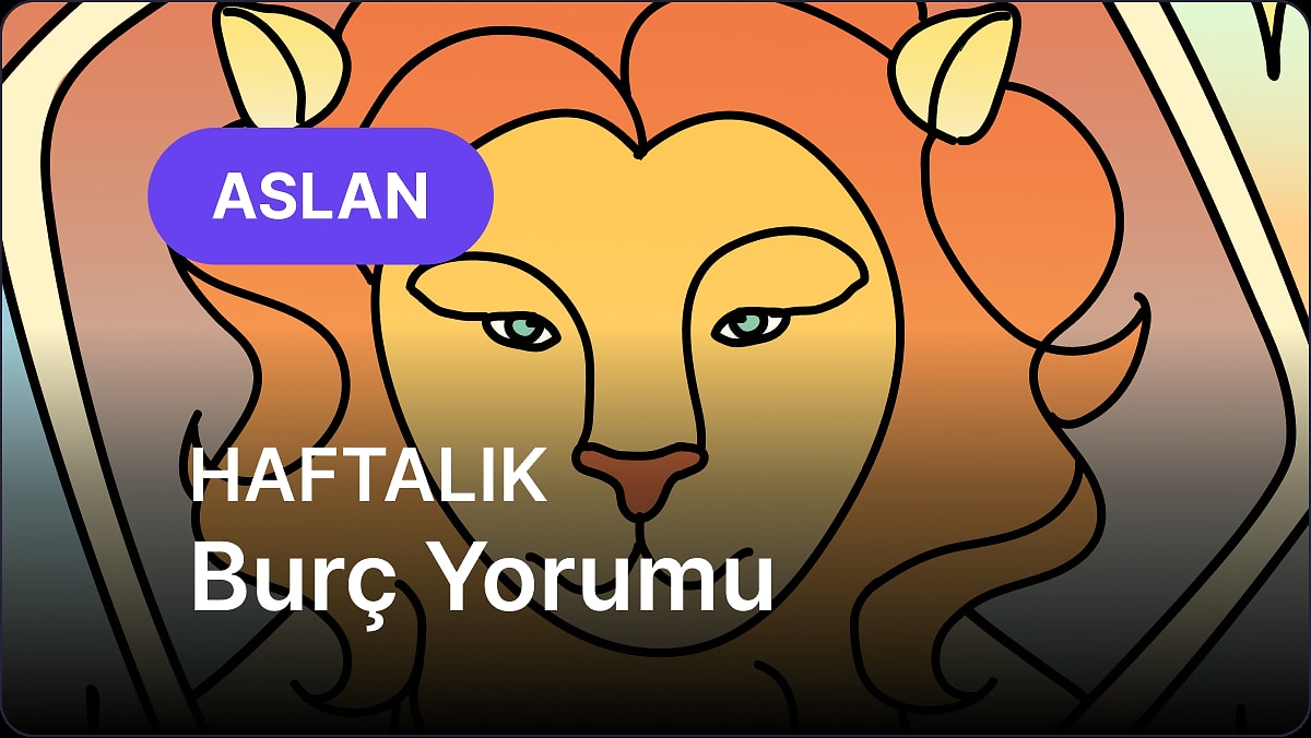 5 Mayıs - 11 Mayıs Aslan Burcu Haftalık Burç Yorumu