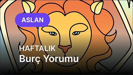 7 Temmuz - 13 Temmuz Aslan Burcu Haftalık Burç Yorumu