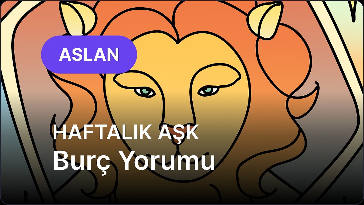 5 Mayıs - 11 Mayıs Aslan Burcu Haftalık Aşk Burç Yorumu
