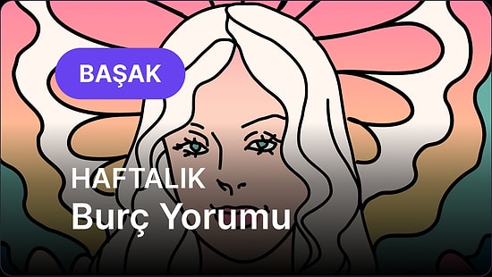 7 Temmuz - 13 Temmuz Başak Burcu Haftalık Burç Yorumu