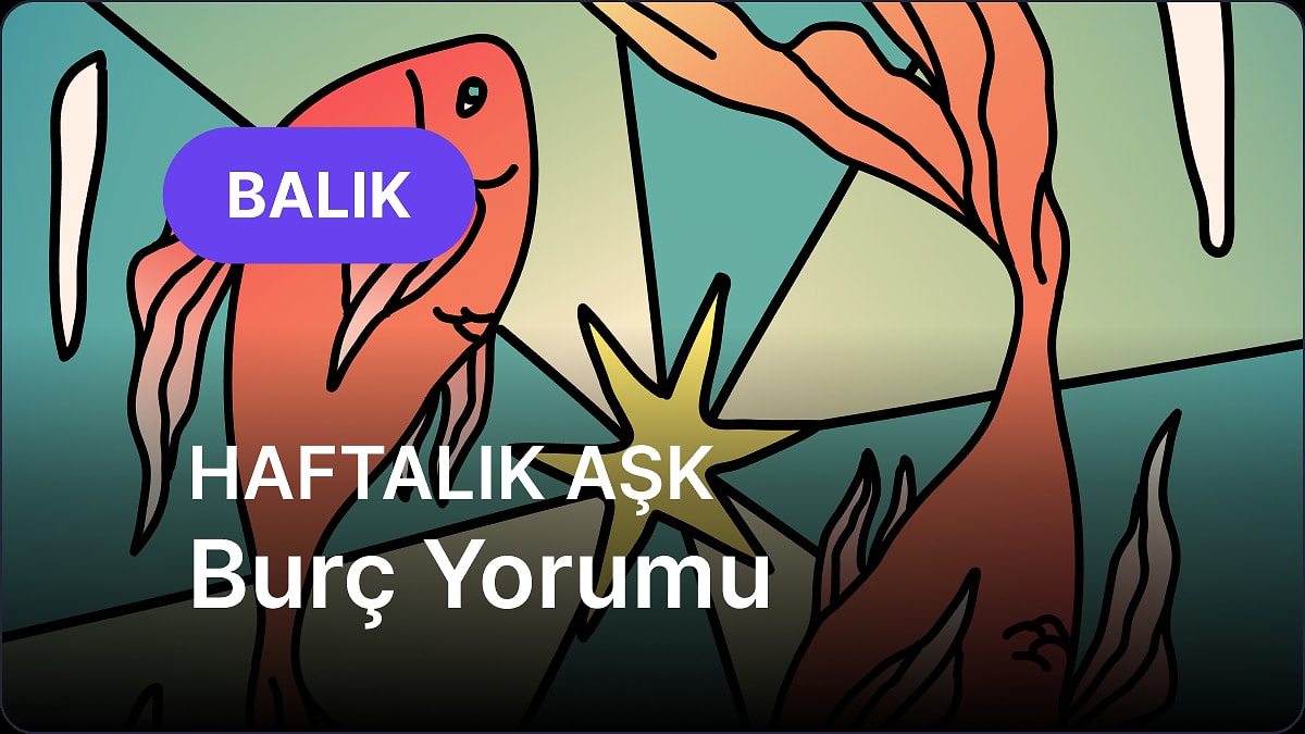 5 Mayıs - 11 Mayıs Balık Burcu Haftalık Aşk Burç Yorumu