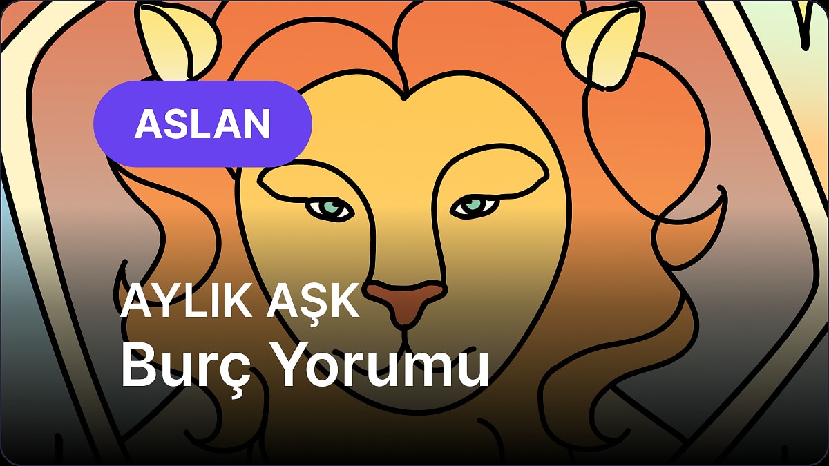 Mayıs Aslan Burcu Aylık Aşk Burç Yorumu