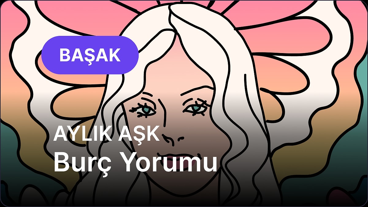 Mayıs Başak Burcu Aylık Aşk Burç Yorumu