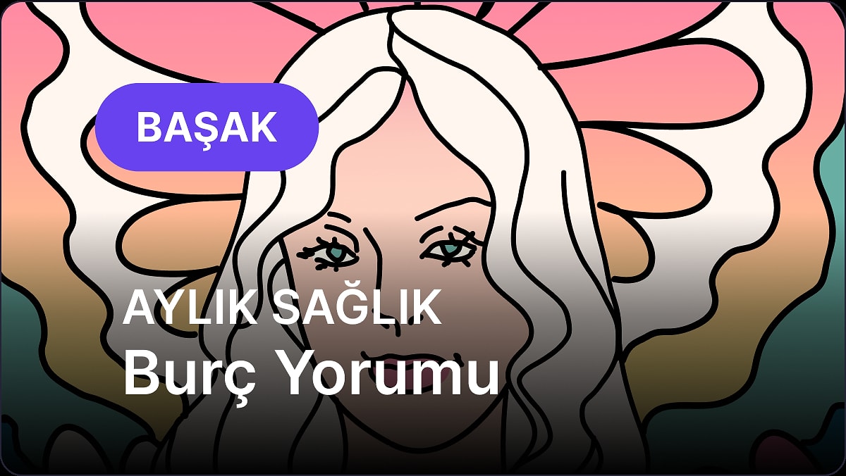 Mayıs Başak Burcu Aylık Sağlık Burç Yorumu