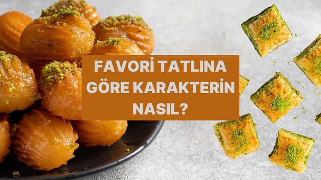 En Sevdiğin Türk Tatlısına Göre Kişiliğini Açıklıyoruz!