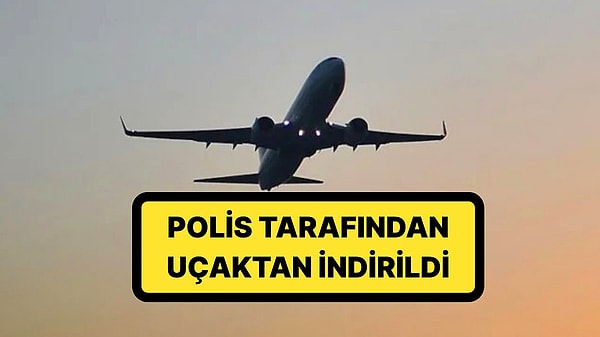 İstanbul uçağında hareketli dakikalar: Yolcu kara listeye alındı.