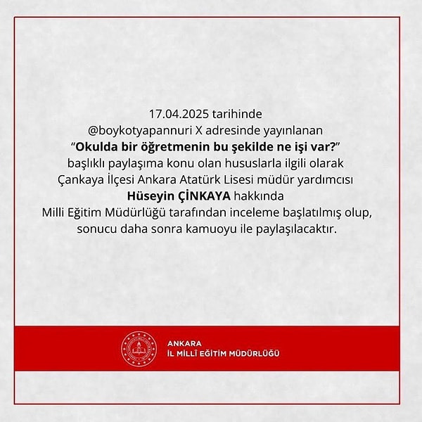 Bu görüntülerin sosyal medyada paylaşılması sonrası müdür yardımcısı tepki çekti. Tepkilerin üzerine harekete geçen Ankara İl Milli Eğitim Müdürlüğü, müdür yardımcısı Hüseyin Çinkaya hakkında işlem başlatıldığı açıkladı.