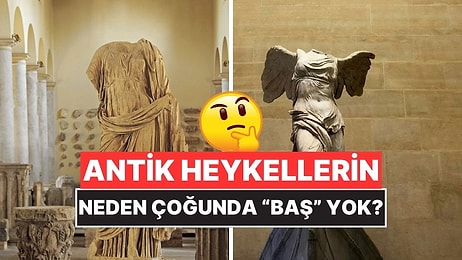 Antik Heykellerin Çoğunda Baş Bulunmamasının Mantıklı Gelecek Sebepleri