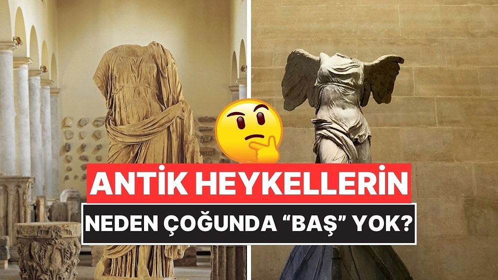 Antik Heykellerin Çoğunda Baş Bulunmamasının Mantıklı Gelecek Sebepleri