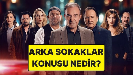 Arka Sokaklar Konusu Nedir? Arka Sokaklar Dizisi Oyuncuları ve Tüm Detaylar