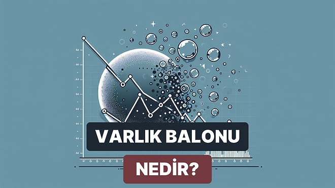 Varlık Balonu (Asset Bubble) Nedir? Patlayınca Ne Olur?