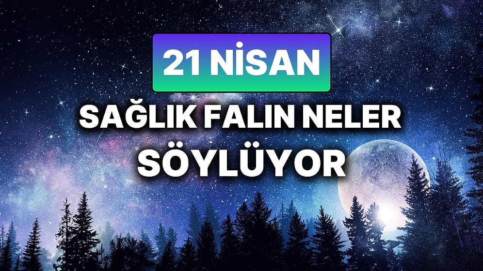 Günlük Sağlık Burç Yorumuna Göre 21 Nisan Pazartesi Günün Nasıl Geçecek?