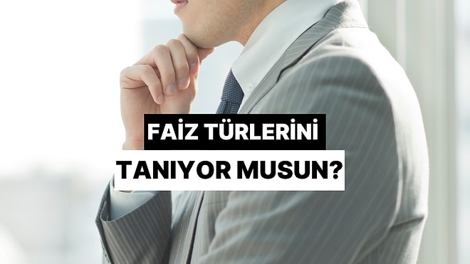 Faiz Türlerini Ne Kadar Tanıyorsun?