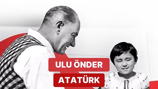 Ulu Önder Atatürk Deyince Biz Çocukların Aklına Gelen 12 Şey