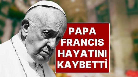 Vatikan Açıkladı: Katolik Kilisesi'nin Lideri Papa Francis Hayatını Kaybetti