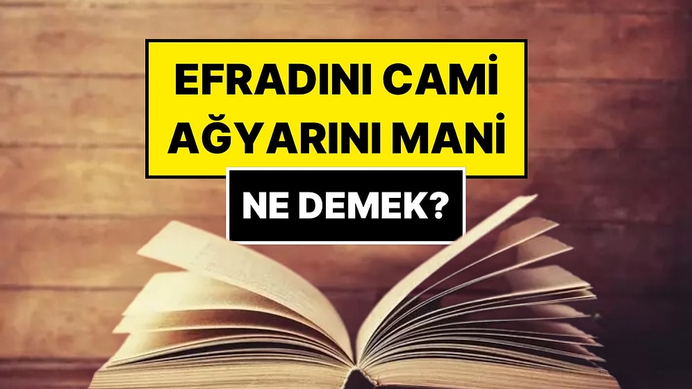 Ağyarını Mani Efradını Cami Ne Demek?
