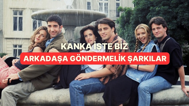 Kanka İşte Biz: En Yakın Arkadaşa Atmalık Şarkılar