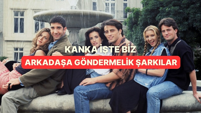 Kanka İşte Biz: En Yakın Arkadaşa Atmalık Şarkılar
