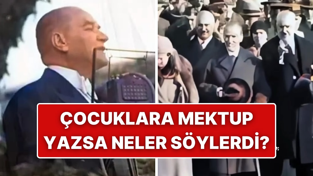 Mustafa Kemal Atatürk Bugün Yaşasaydı, Çocuklara Yazdığı Mektupta Ne Söylerdi?
