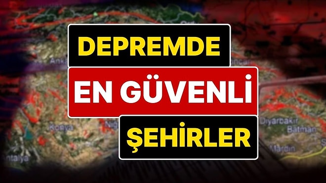 AFAD'dan Deprem Tehlike Haritası: İstanbul Depreminden Sonra Merak Ediliyordu: Depremde En Güvenli Şehirler