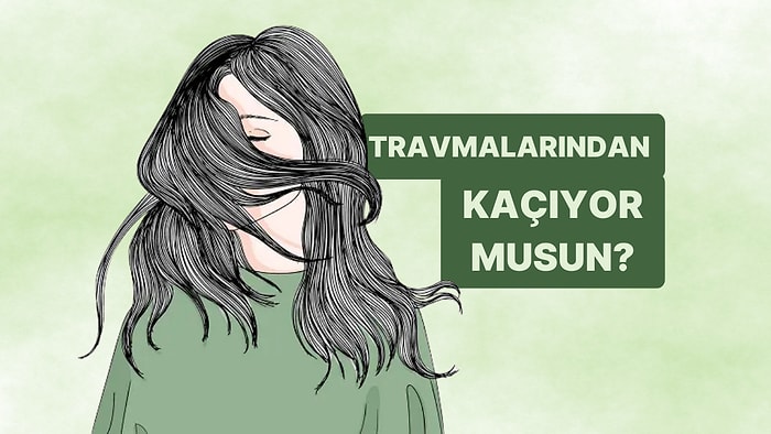 Travmalarından Kaçıyor musun?