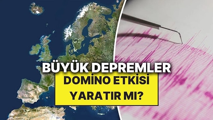 Büyük Depremler Tıpkı Domino Gibi Zincirleme Deprem Başlatabilir mi?