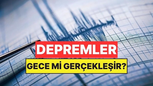 Büyük Depremler Gerçekten Hep Geceleri mi Gerçekleşir?