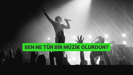 Sen Ne Tür Bir Müzik Olurdun?
