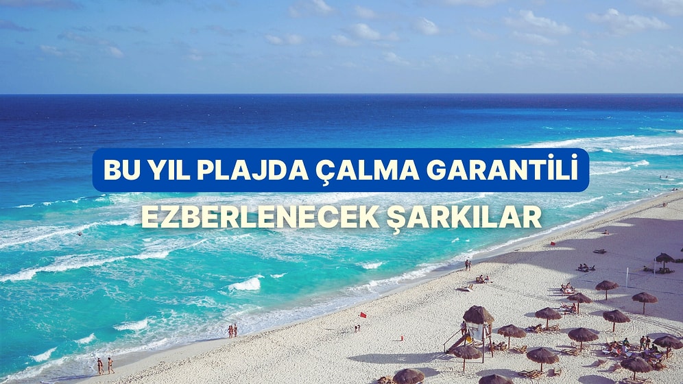 Şimdiden Ezberleyin: Bu Yaz Her Plajda Çalma Garantili 13 Şarkı