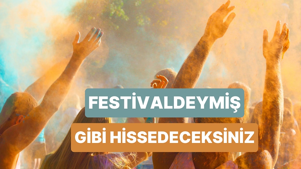 Tıpkı Kafanızın İçinde Festival Varmış Gibi Hissettirecek Şarkılar