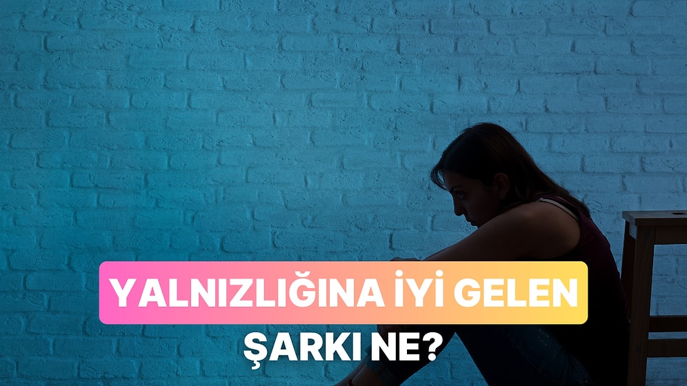Senin Yalnızlık Şarkın Hangisi?