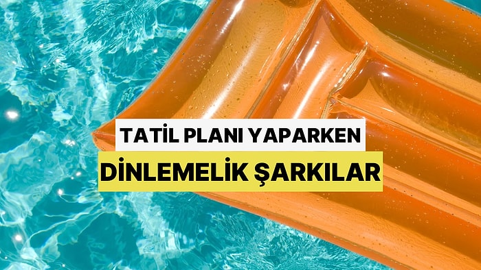 Yaz  Geliyor: Tatil Planı Yaparken Dinlemelik  Playlist