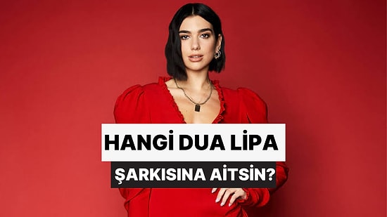 Hangi Dua Lipa Şarkısına Aitsin?