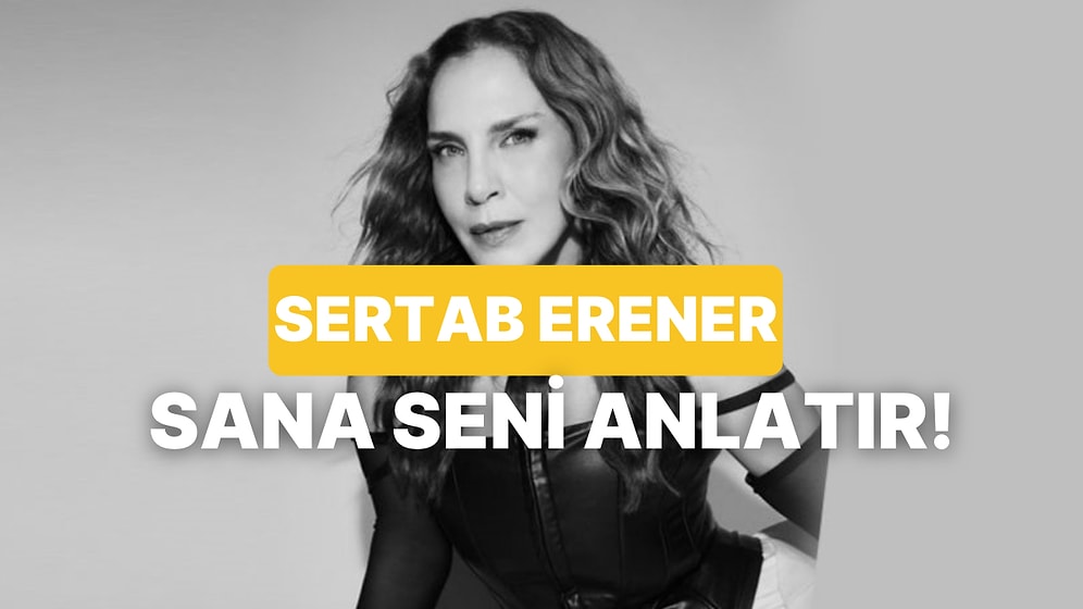 Bize Bir Sertab Erener Şarkısı Seç, Sana Seni Anlatalım!