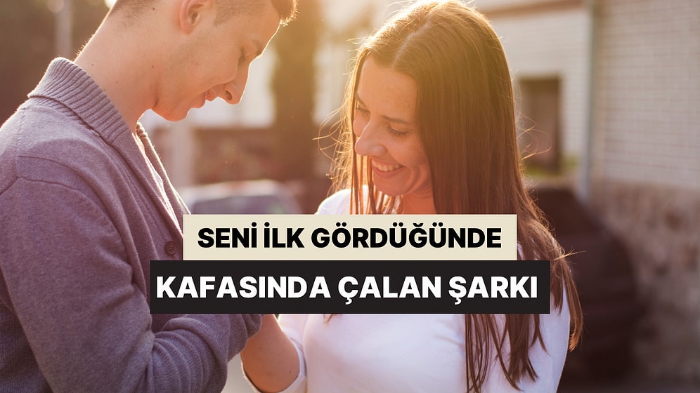 Seni İlk Gördüğünde Kafasında Çalan Şarkıyı Söylüyoruz!
